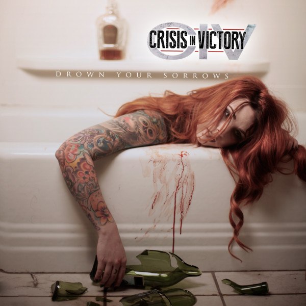 Crisis In Victory - Drown Your Sorrows  [EP] (2014)